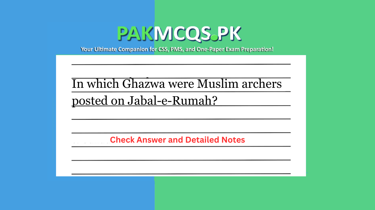In which Ghazwa were Muslim archers posted on Jabal-e-Rumah?