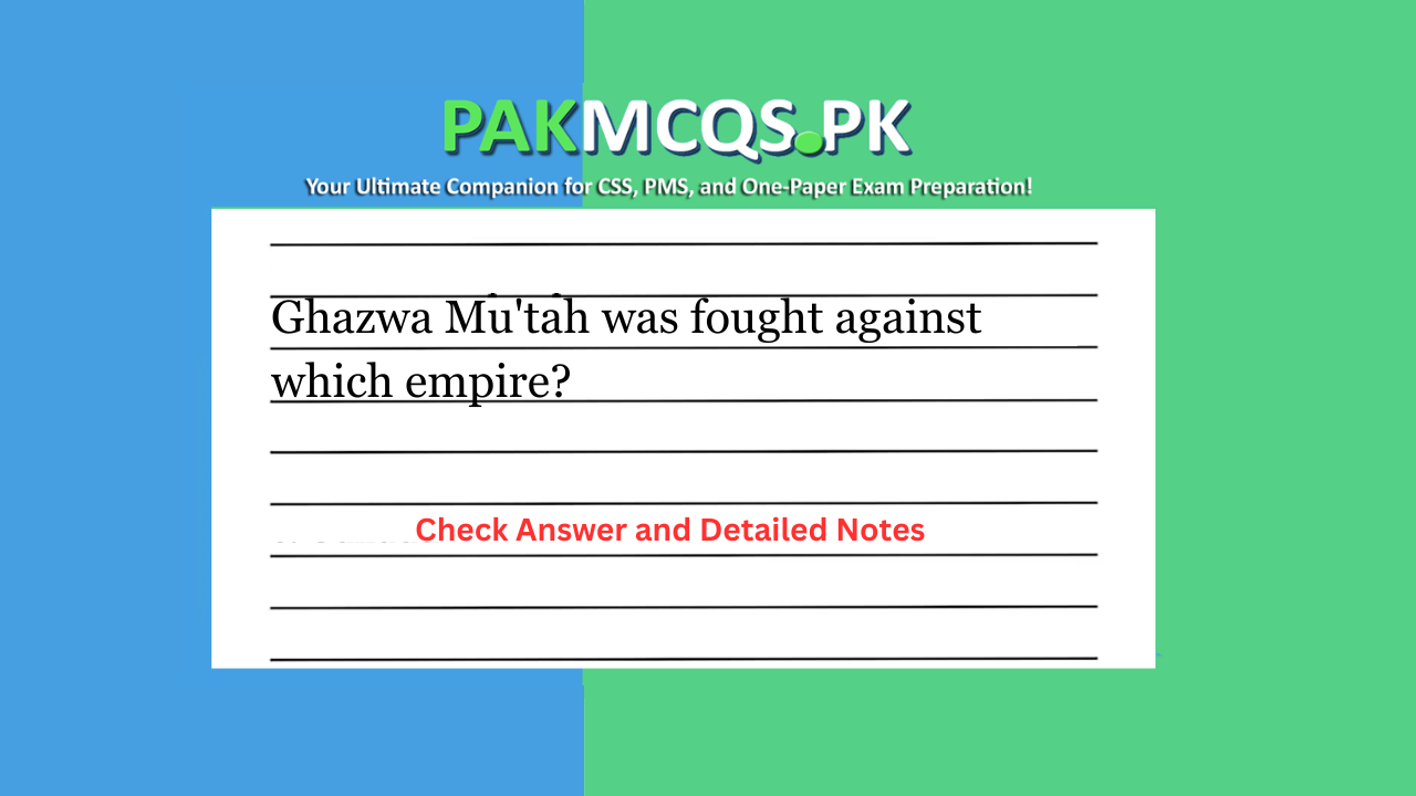 Ghazwa Mu’tah was fought against which empire?