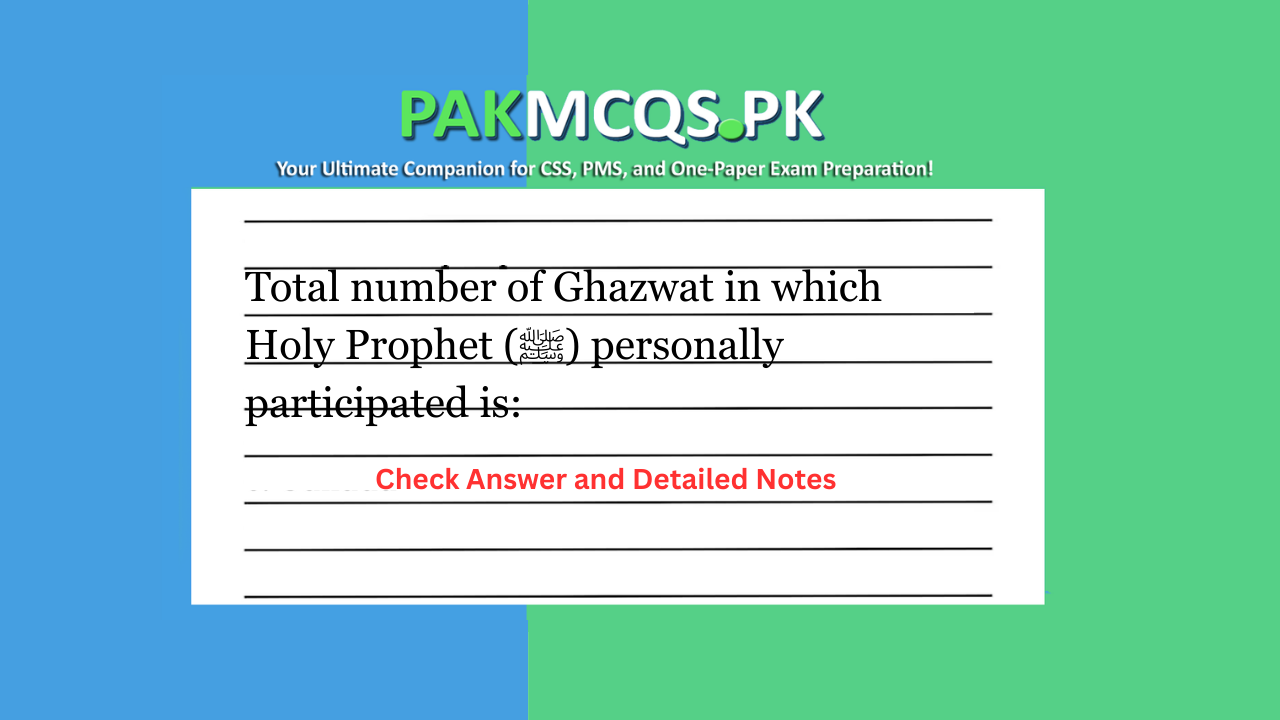 Total number of Ghazwat in which Holy Prophet (ﷺ) personally participated is: