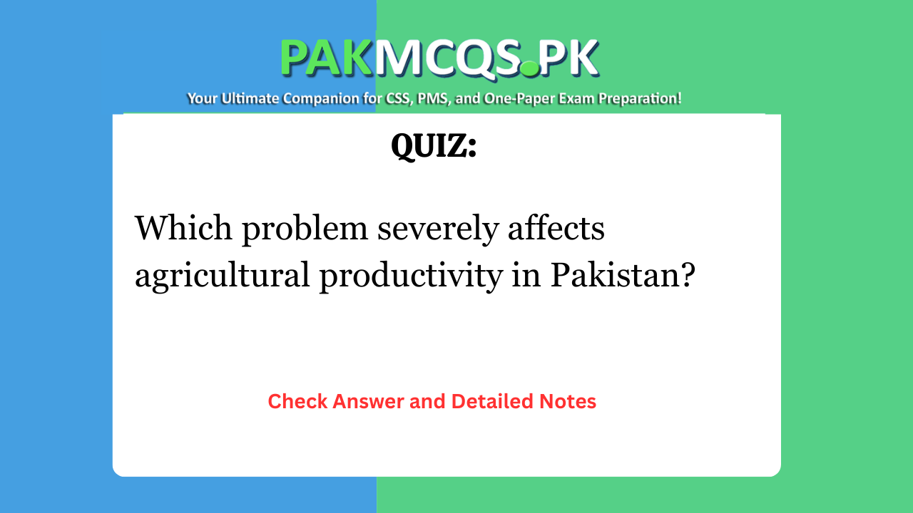 Which problem severely affects agricultural productivity in Pakistan?