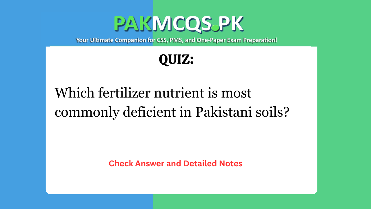 Which fertilizer nutrient is most commonly deficient in Pakistani soils?