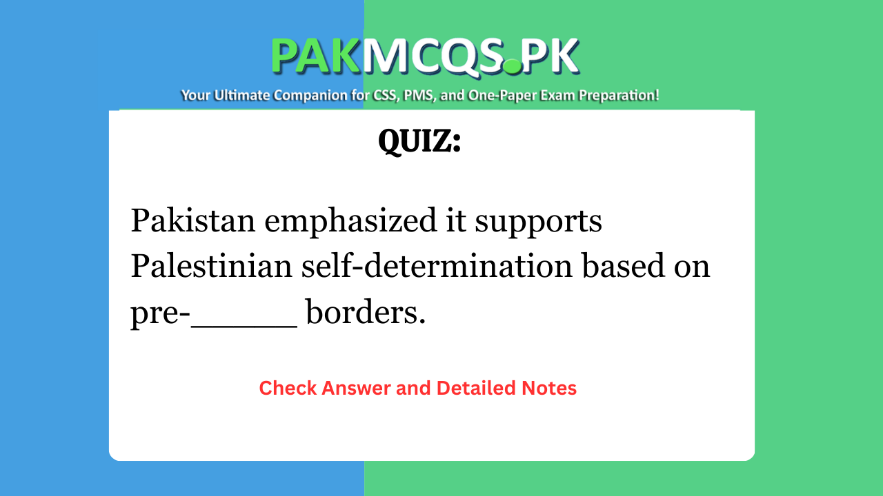 Pakistan emphasized it supports Palestinian self-determination based on pre-_____ borders.