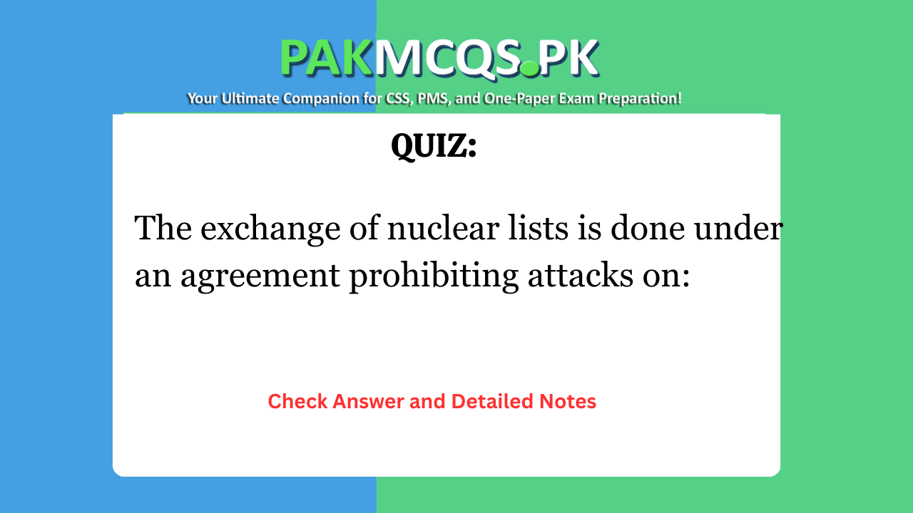 The exchange of nuclear lists is done under an agreement prohibiting attacks on: