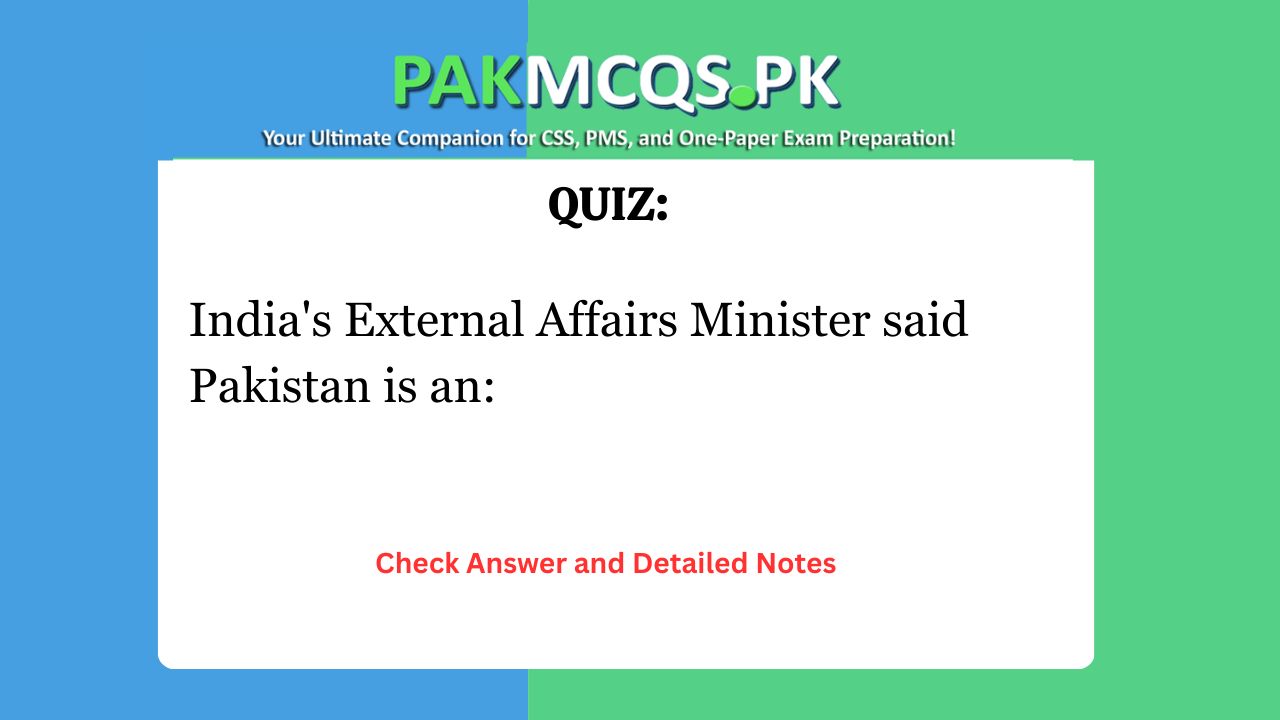 India’s External Affairs Minister said Pakistan is an:
