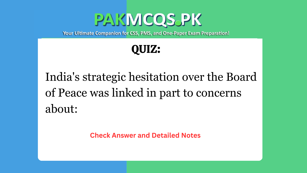 India’s strategic hesitation over the Board of Peace was linked in part to concerns about: