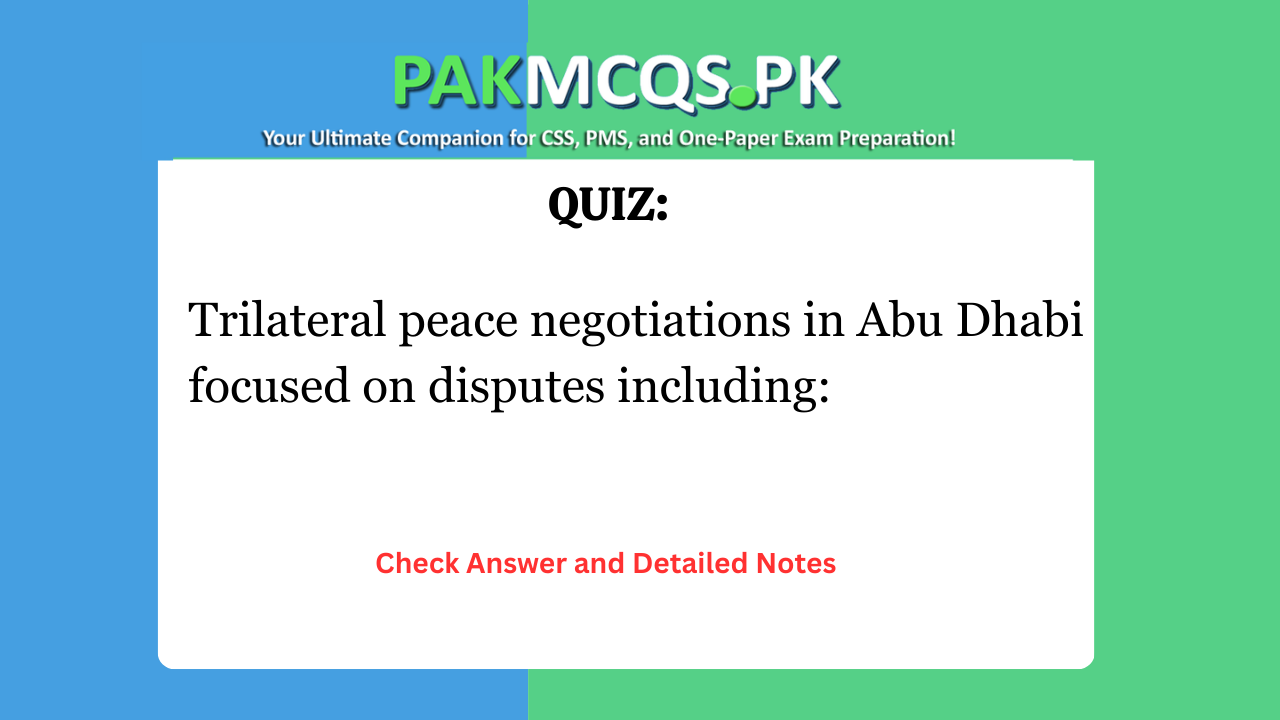Trilateral peace negotiations in Abu Dhabi focused on disputes including: