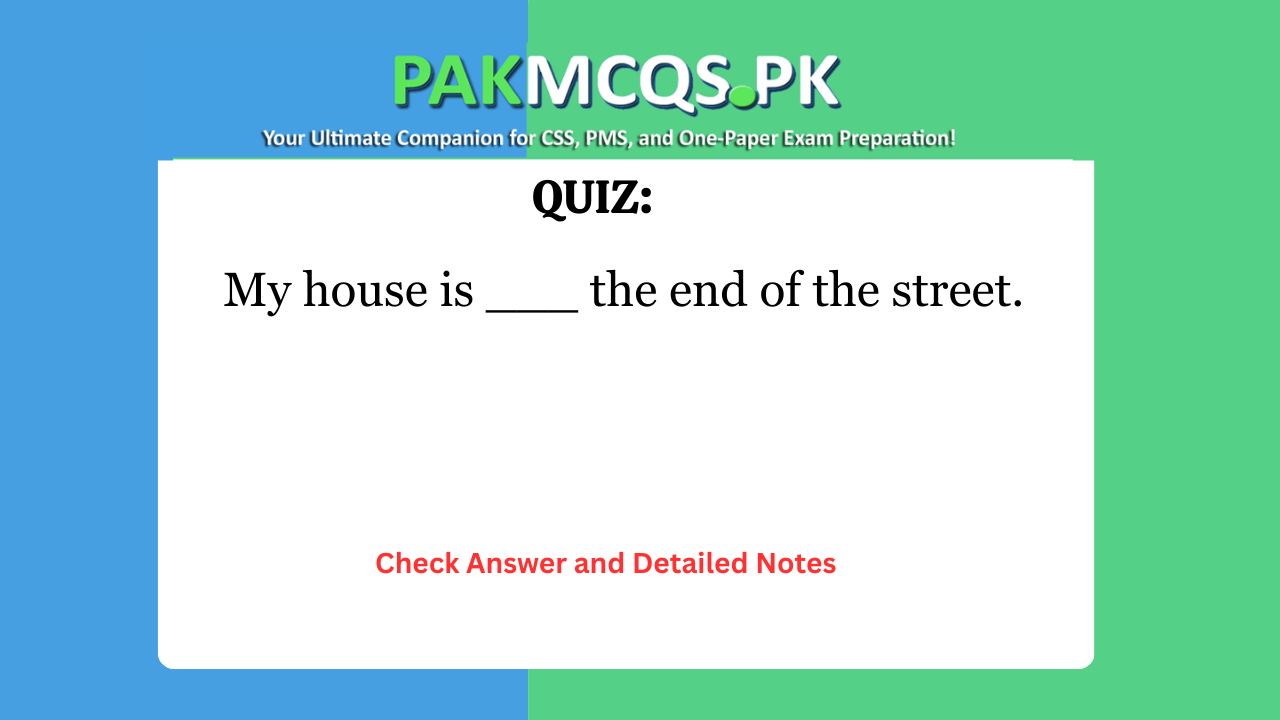 My house is ___ the end of the street.