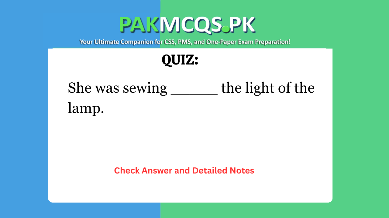 She was sewing _____ the light of the lamp.