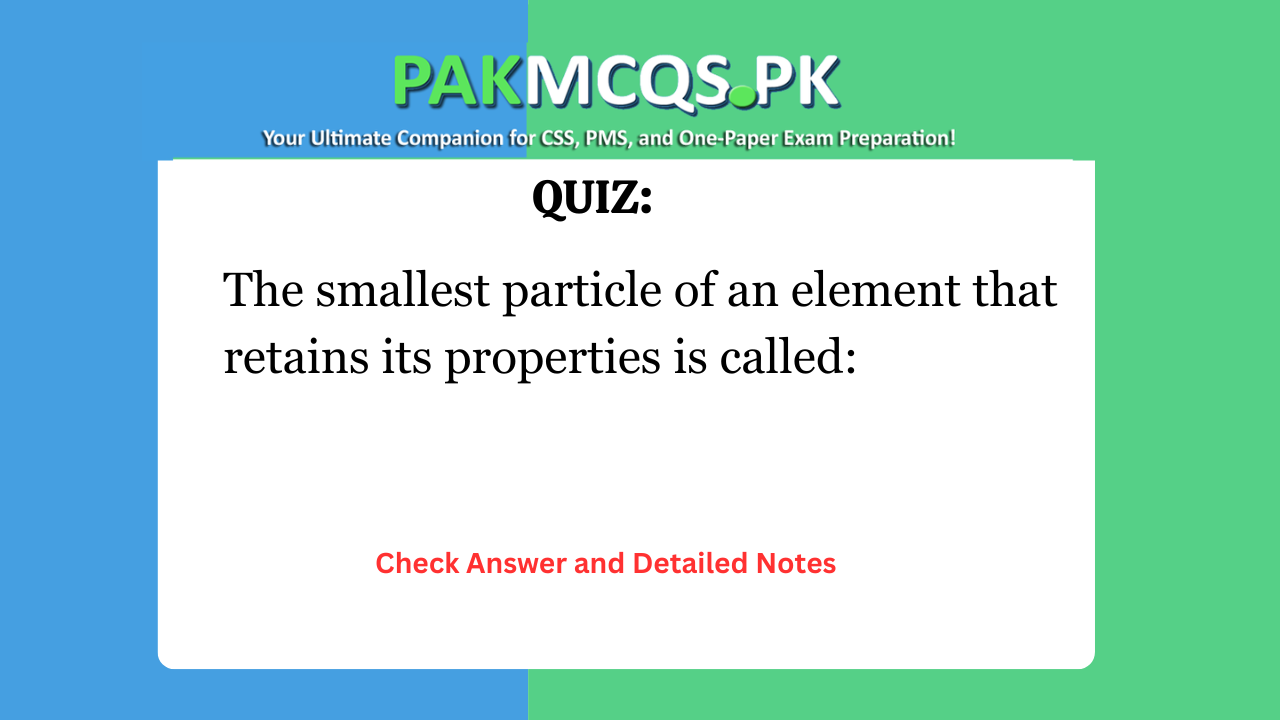 The smallest particle of an element that retains its properties is called: