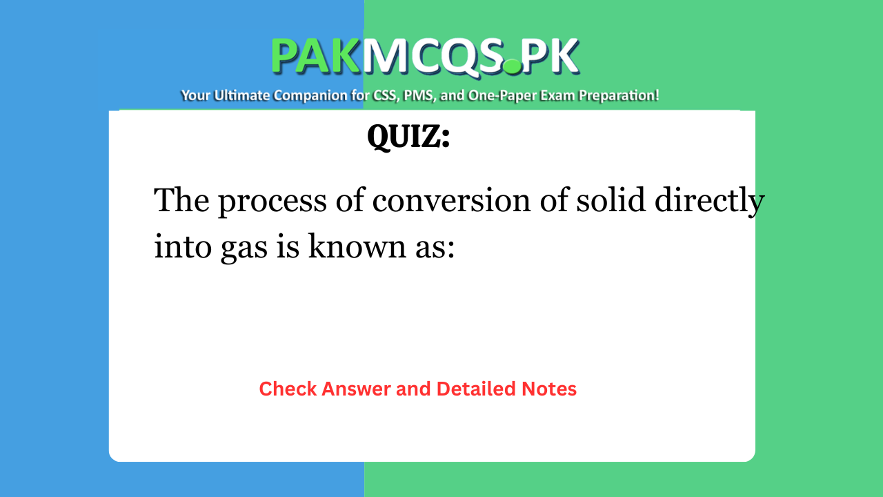 The process of conversion of solid directly into gas is known as: