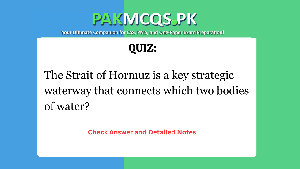 The Strait of Hormuz is a key strategic waterway that connects which two bodies of water?